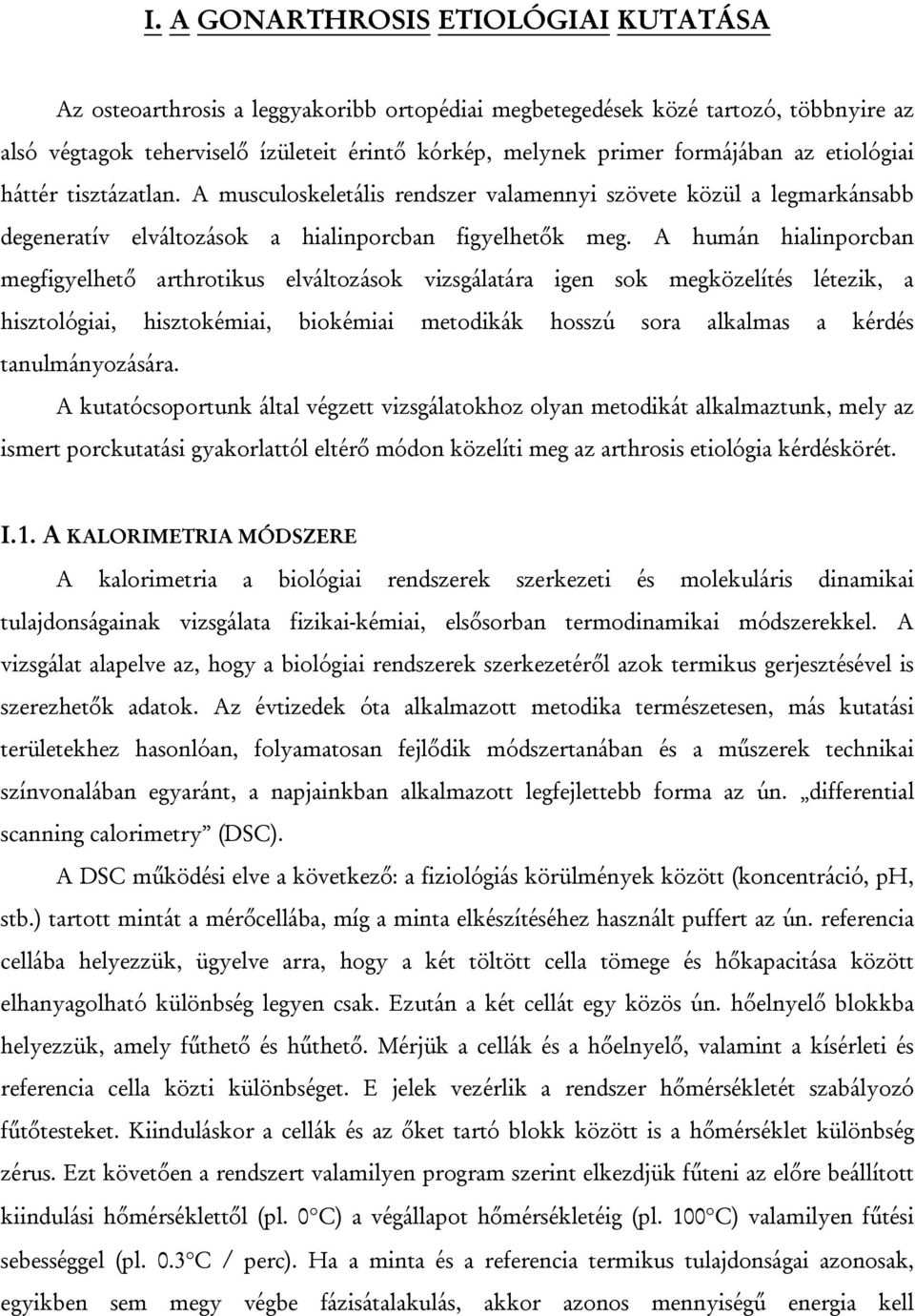 A humán hialinporcban megfigyelhető arthrotikus elváltozások vizsgálatára igen sok megközelítés létezik, a hisztológiai, hisztokémiai, biokémiai metodikák hosszú sora alkalmas a kérdés