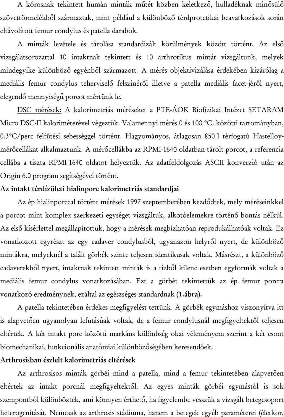 Az első vizsgálatsorozattal 10 intaktnak tekintett és 10 arthrotikus mintát vizsgáltunk, melyek mindegyike különböző egyénből származott.