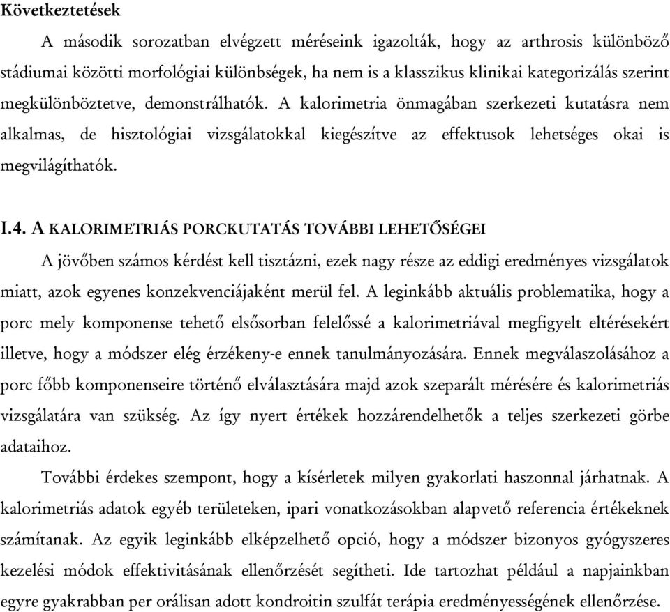 A KALORIMETRIÁS PORCKUTATÁS TOVÁBBI LEHETŐSÉGEI A jövőben számos kérdést kell tisztázni, ezek nagy része az eddigi eredményes vizsgálatok miatt, azok egyenes konzekvenciájaként merül fel.