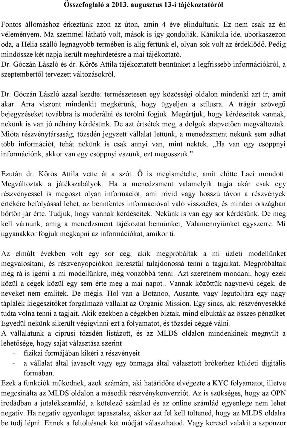 Góczán László és dr. Kőrös Attila tájékoztatott bennünket a legfrissebb információkról, a szeptembertől tervezett változásokról. Dr.