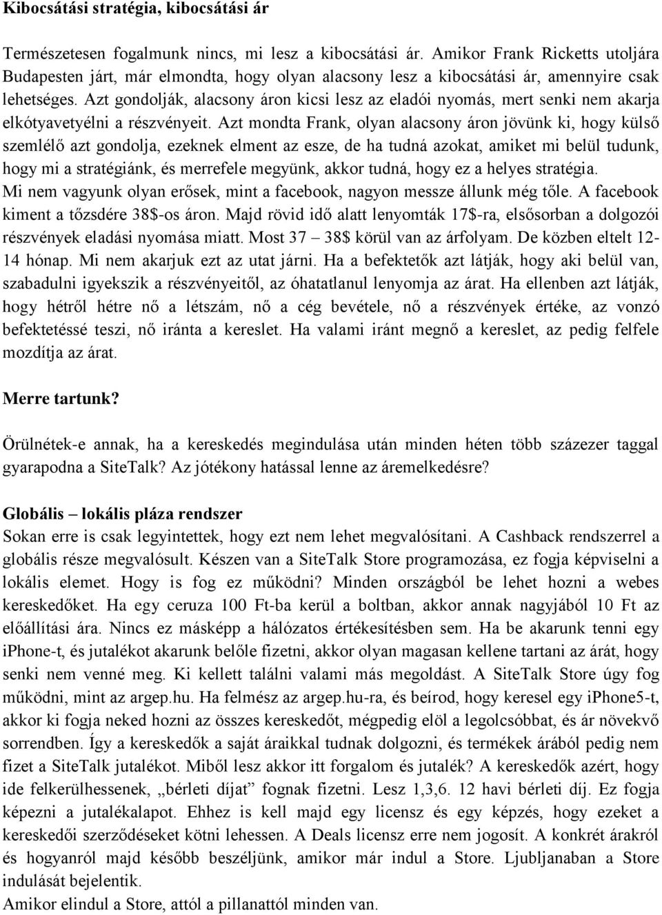 Azt gondolják, alacsony áron kicsi lesz az eladói nyomás, mert senki nem akarja elkótyavetyélni a részvényeit.