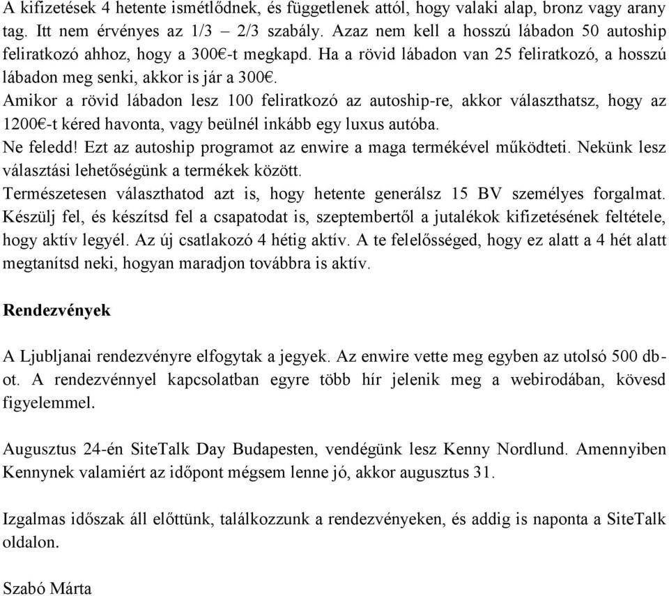 Amikor a rövid lábadon lesz 100 feliratkozó az autoship-re, akkor választhatsz, hogy az 1200 -t kéred havonta, vagy beülnél inkább egy luxus autóba. Ne feledd!