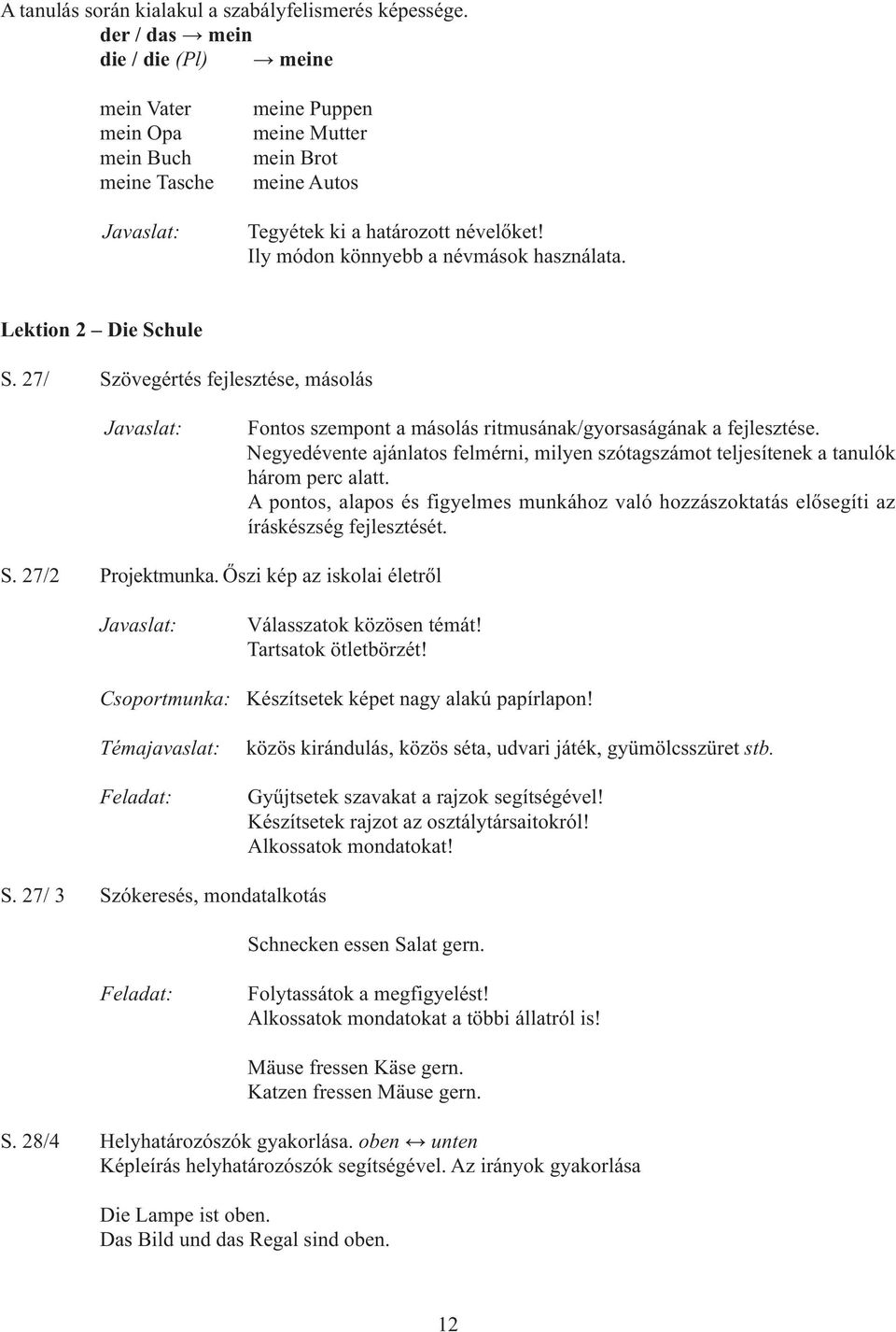 Ily módon könnyebb a névmások használata. Lektion 2 Die Schule S. 27/ Szövegértés fejlesztése, másolás Fontos szempont a másolás ritmusának/gyorsaságának a fejlesztése.