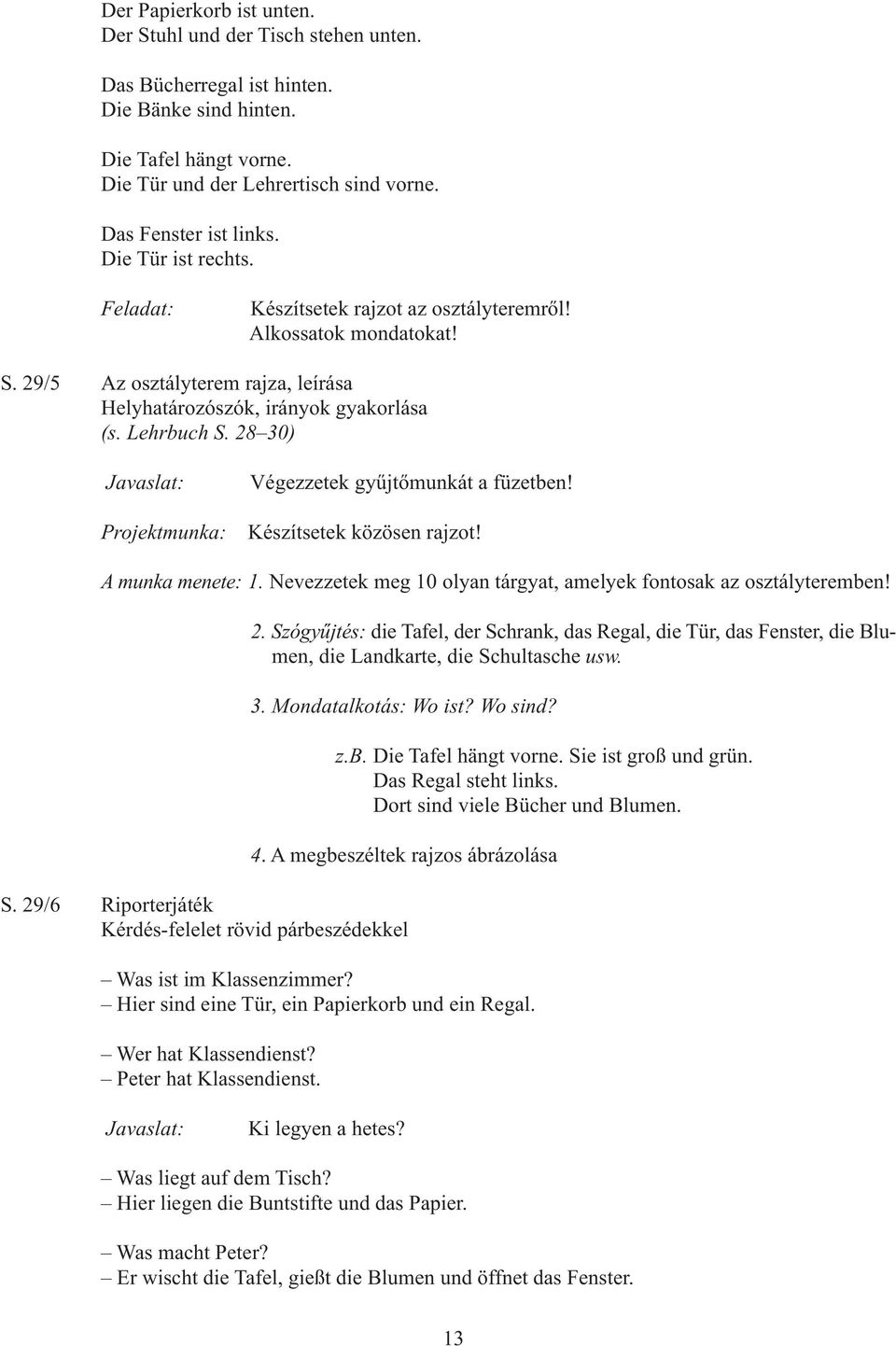 28 30) Projektmunka: Végezzetek gyűjtőmunkát a füzetben! Készítsetek közösen rajzot! A munka menete: 1. Nevezzetek meg 10 olyan tárgyat, amelyek fontosak az osztályteremben! 2.