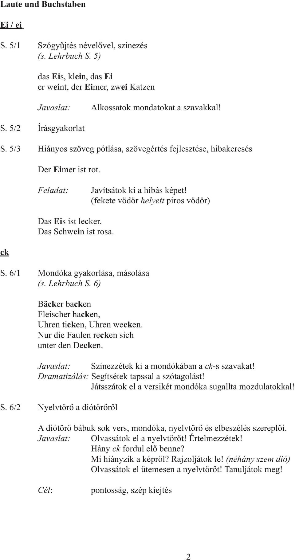 6/1 Mondóka gyakorlása, másolása (s. Lehrbuch S. 6) Bäcker backen Fleischer hacken, Uhren ticken, Uhren wecken. Nur die Faulen recken sich unter den Decken.