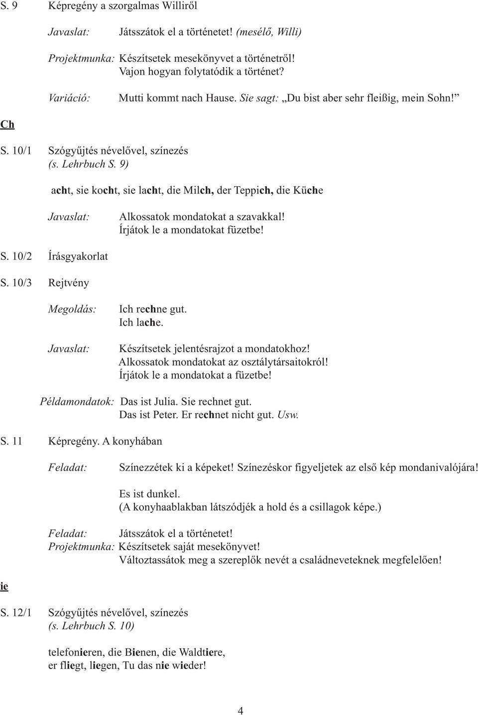 9) acht, sie kocht, sie lacht, die Milch, der Teppich, die Küche Alkossatok mondatokat a szavakkal! Írjátok le a mondatokat füzetbe! S. 10/2 Írásgyakorlat S. 10/3 Rejtvény Megoldás: Ich rechne gut.