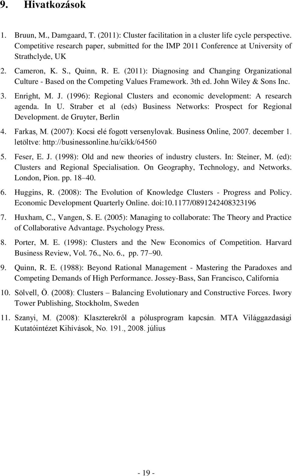 (2011): Diagnosing and Changing Organizational Culture - Based on the Competing Values Framework. 3th ed. John Wiley & Sons Inc. 3. Enright, M. J. (1996): Regional Clusters and economic development: A research agenda.