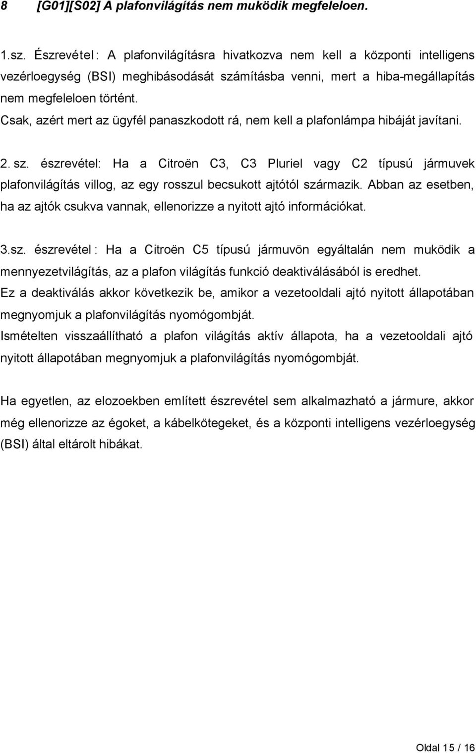 Csak, azért mert az ügyfél panaszkodott rá, nem kell a plafonlámpa hibáját javítani. 2. sz.