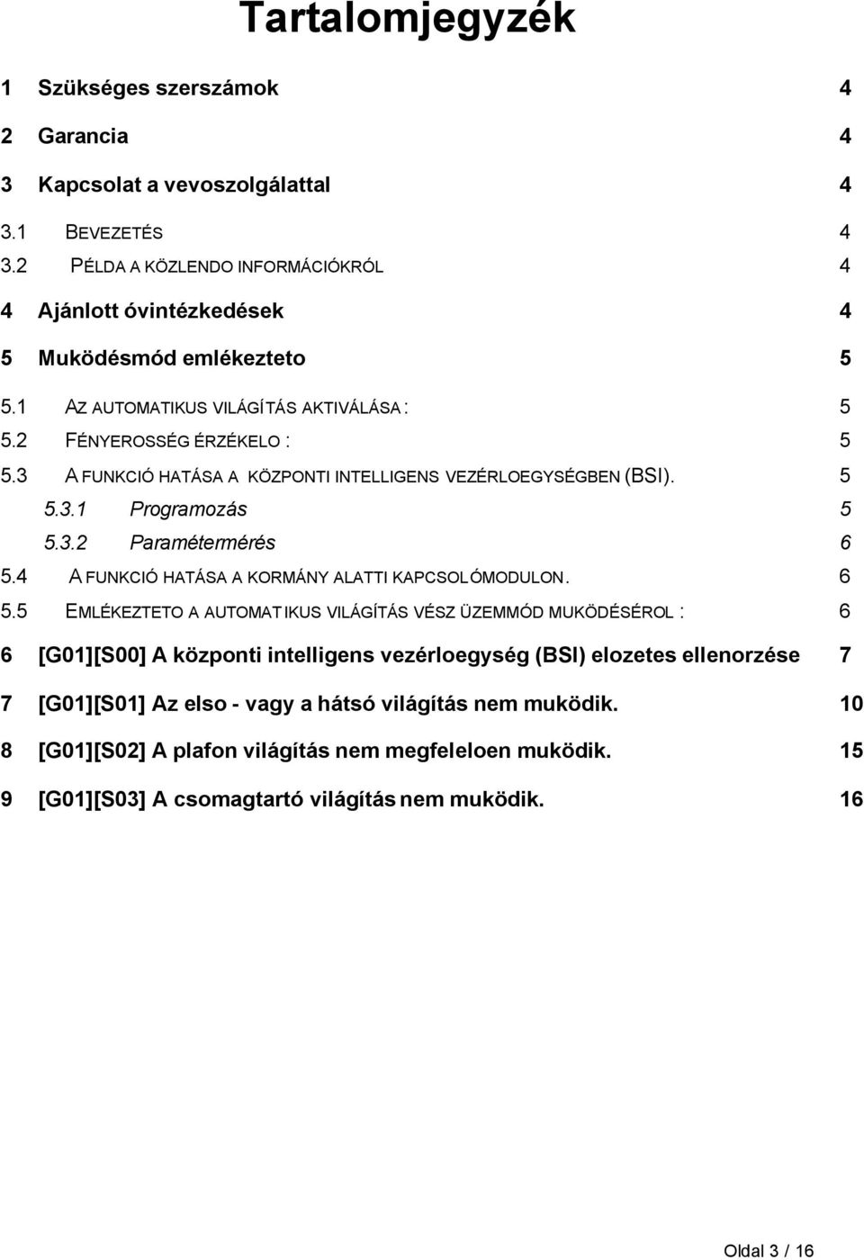 3 A FUNKCIÓ HATÁSA A KÖZPONTI INTELLIGENS VEZÉRLOEGYSÉGBEN (BSI). 5 5.3.1 Programozás 5 5.3.2 Paramétermérés 6 5.