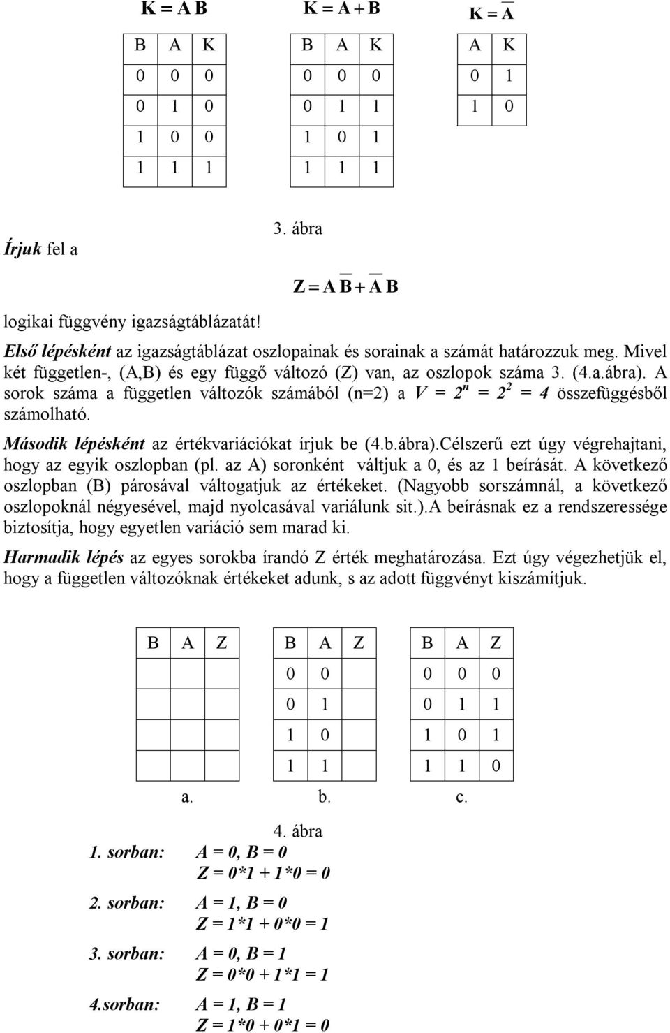 A sorok száma a független változók számából (n=2) a V = 2 n = 2 2 = 4 összefüggésből számolható. Második lépésként az értékvariációkat írjuk be (4.b.ábra).