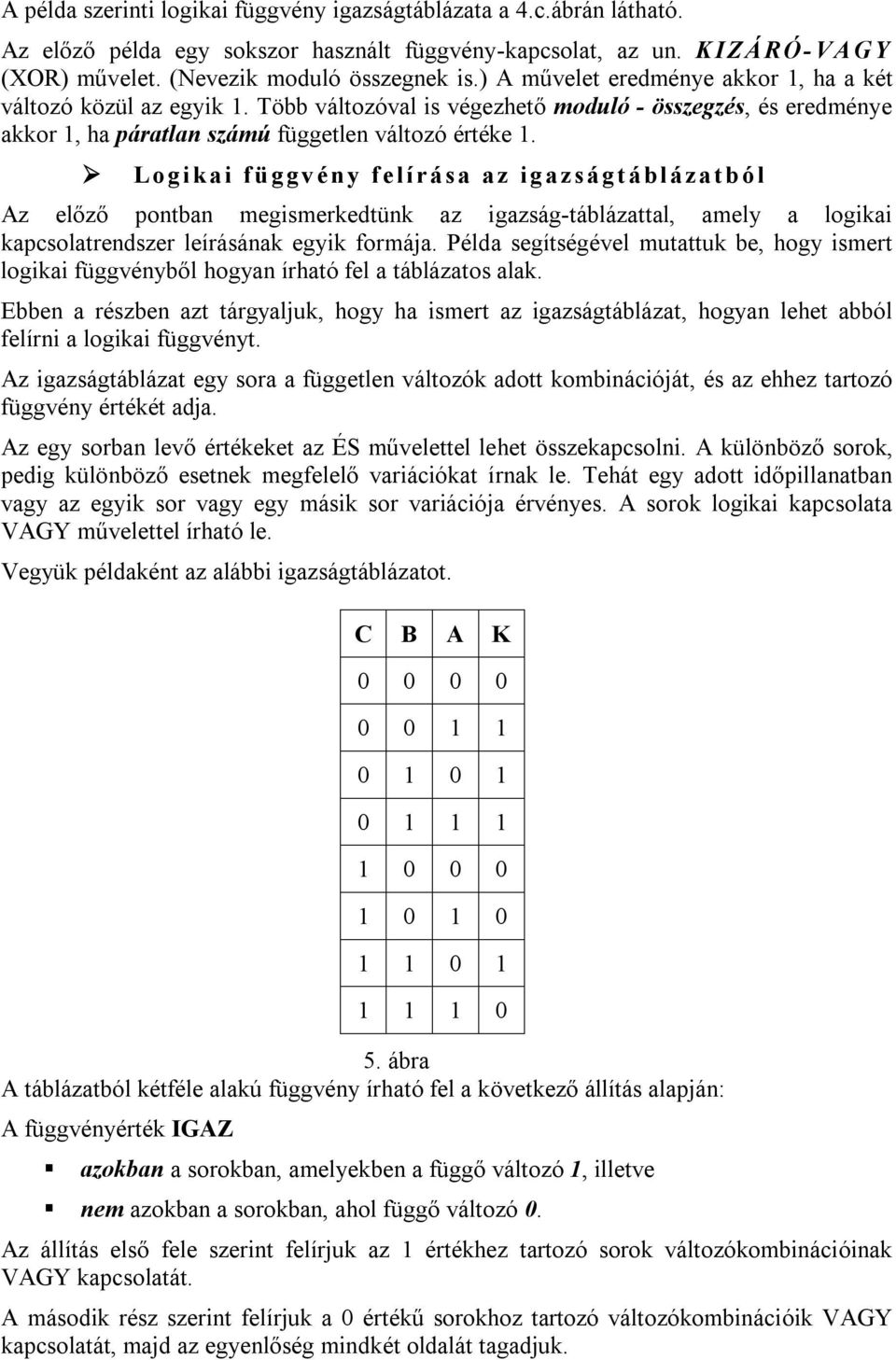 Logikai függvény felírása az igazságtáblázatból Az előző pontban megismerkedtünk az igazság-táblázattal, amely a logikai kapcsolatrendszer leírásának egyik formája.