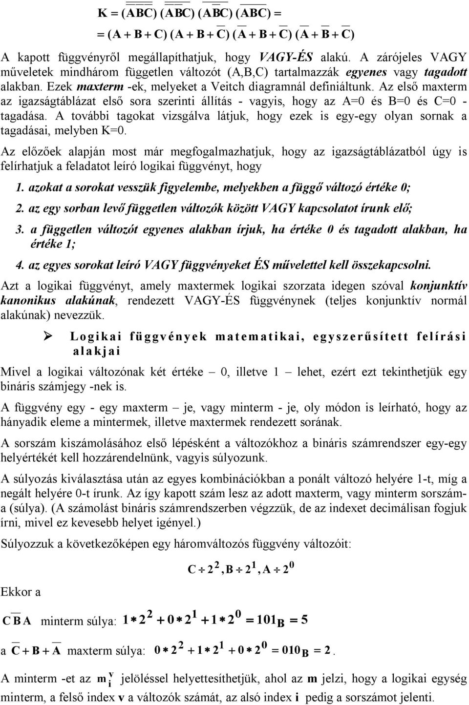 Az első maxterm az igazságtáblázat első sora szerinti állítás - vagyis, hogy az A=0 és B=0 és C=0 - tagadása.