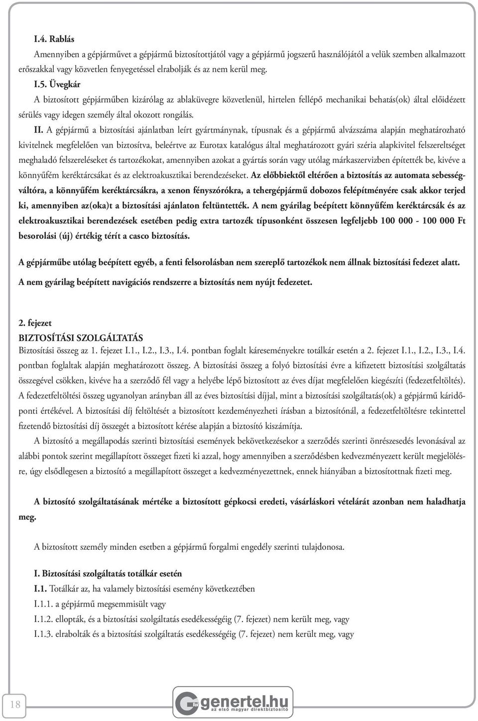 A gépjármű a biztosítási ajánlatban leírt gyártmánynak, típusnak és a gépjármű alvázszáma alapján meghatározható kivitelnek megfelelően van biztosítva, beleértve az Eurotax katalógus által