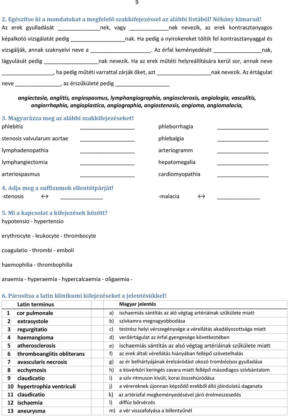 Ha az erek műtéti helyreállítására kerül sor, annak neve, ha pedig műtéti varrattal zárják őket, azt nak nevezik.