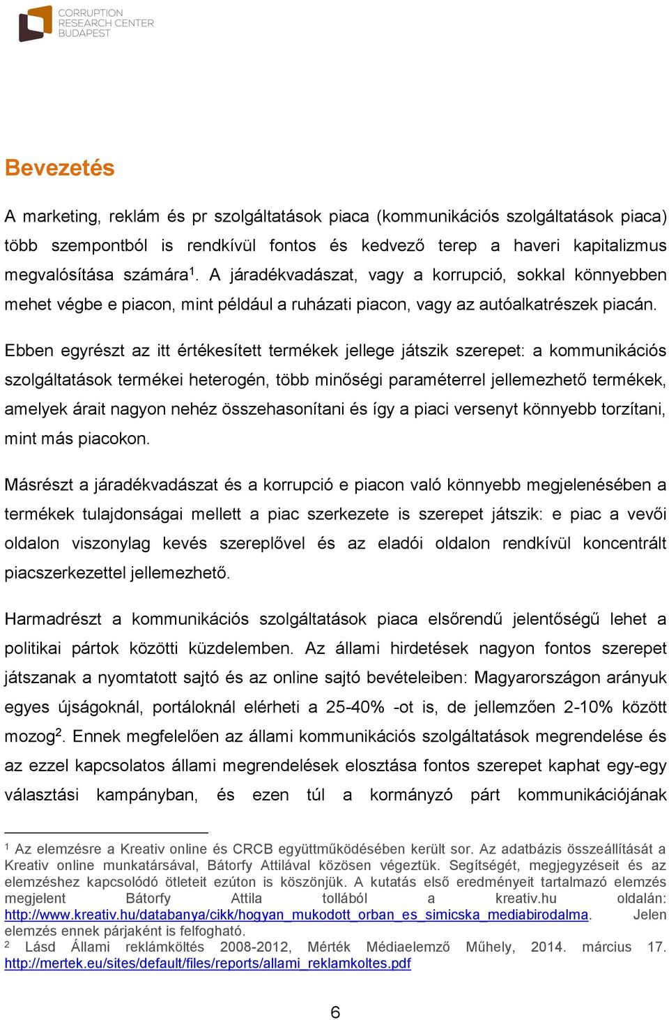 Ebben egyrészt az itt értékesített termékek jellege játszik szerepet: a kommunikációs szolgáltatások termékei heterogén, több minőségi paraméterrel jellemezhető termékek, amelyek árait nagyon nehéz