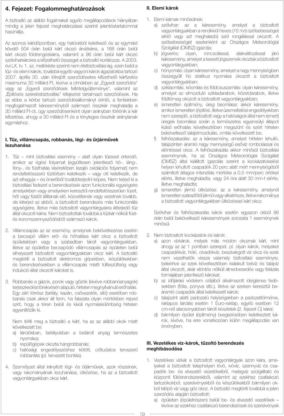 szélviharkárokra a kifizethetõ összeget a biztosító korlátozza. A 2003. évi LX. tv. 1. sz.