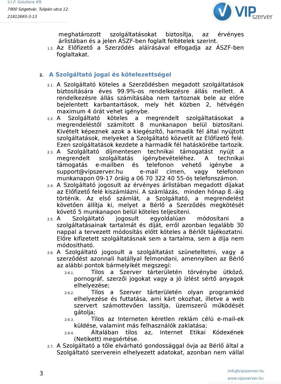 A rendelkezésre állás számításába nem tartoznak bele az előre bejelentett karbantartások, mely hét közben 2,