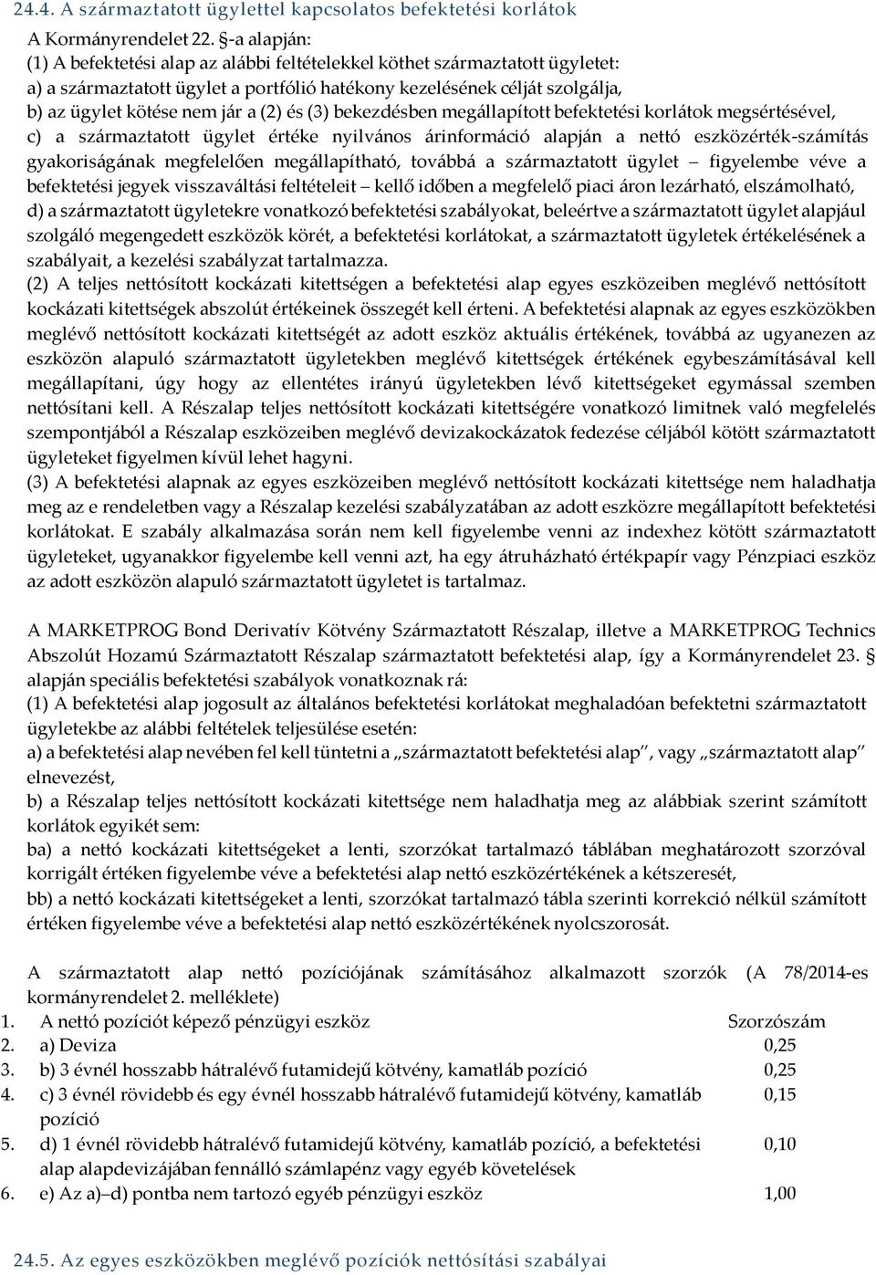 (2) és (3) bekezdésben megállapított befektetési korlátok megsértésével, c) a származtatott ügylet értéke nyilvános árinformáció alapján a nettó eszközérték-számítás gyakoriságának megfelelően