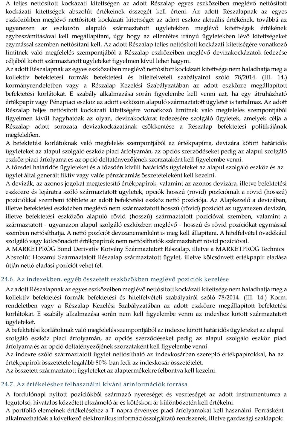 kitettségek értékének egybeszámításával kell megállapítani, úgy hogy az ellentétes irányú ügyletekben lévő kitettségeket egymással szemben nettósítani kell.