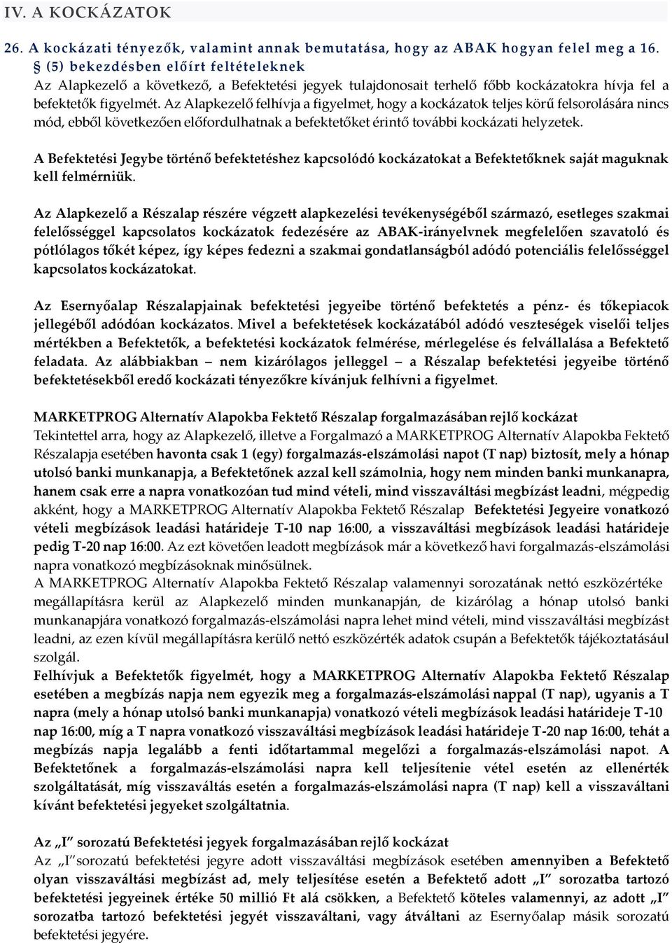 Az Alapkezelő felhívja a figyelmet, hogy a kockázatok teljes körű felsorolására nincs mód, ebből következően előfordulhatnak a befektetőket érintő további kockázati helyzetek.