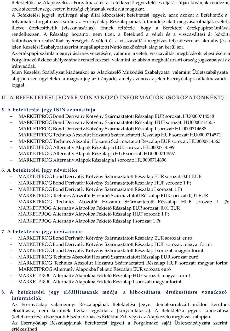 (vétel), illetve értékesíthetik (visszavásárlás). Ennek feltétele, hogy a Befektető értékpapírszámlával rendelkezzen.