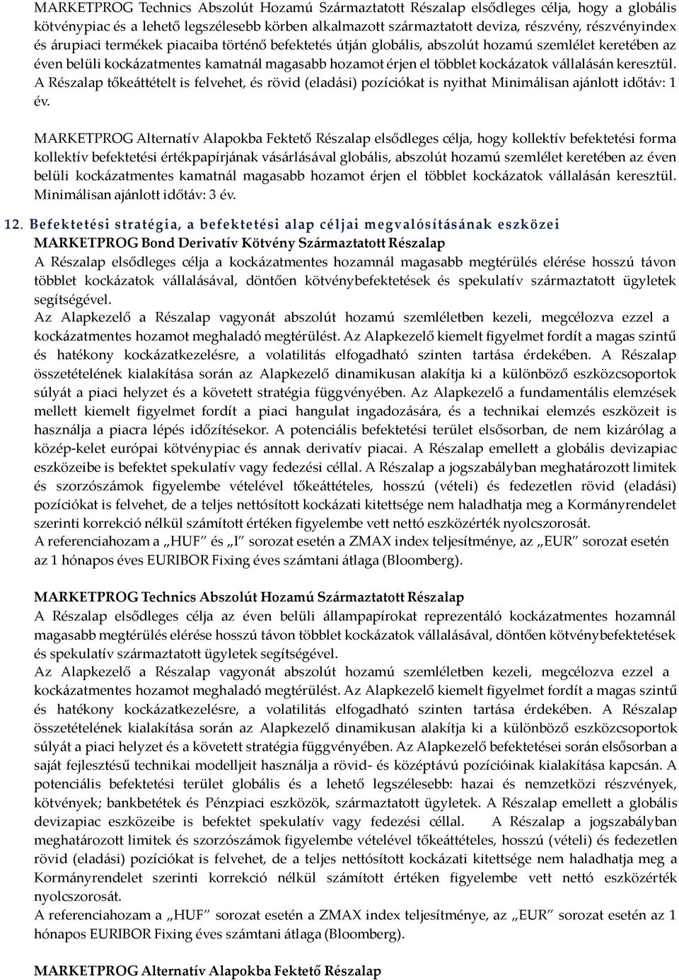 keresztül. A Részalap tőkeáttételt is felvehet, és rövid (eladási) pozíciókat is nyithat Minimálisan ajánlott időtáv: 1 év.