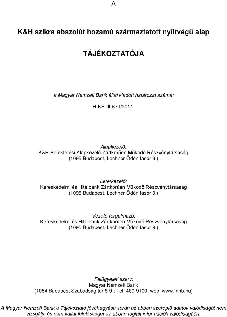 ) Letétkezelő: Kereskedelmi és Hitelbank Zártkörűen Működő Részvénytársaság (1095 Budapest, Lechner Ödön fasor 9.