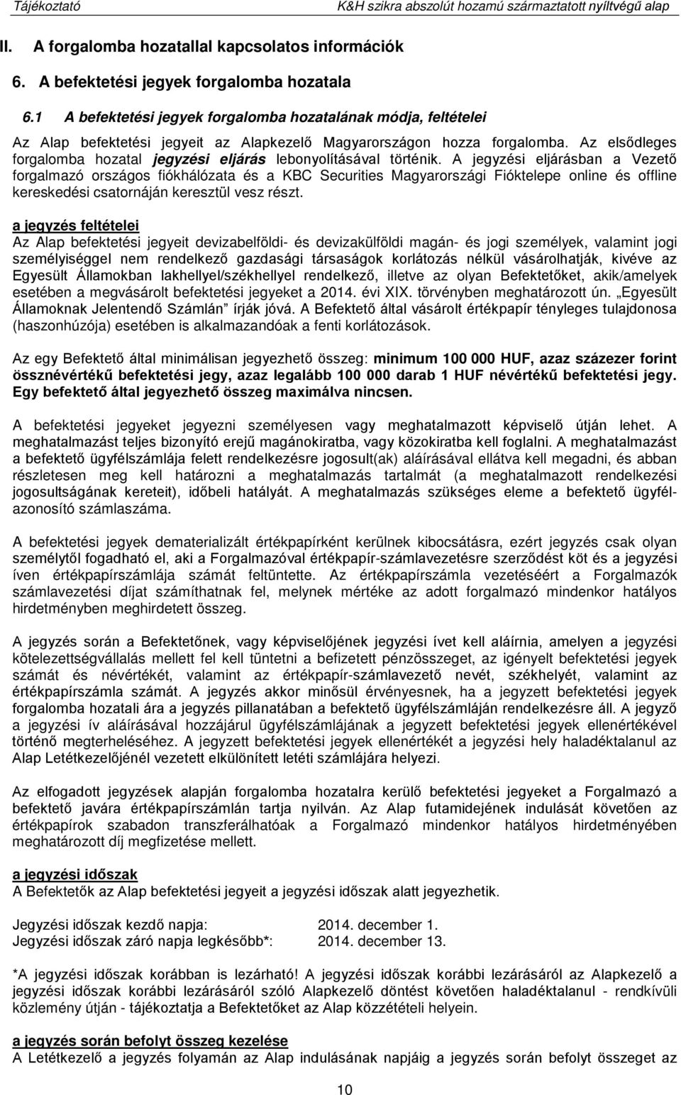 Az elsődleges forgalomba hozatal jegyzési eljárás lebonyolításával történik.