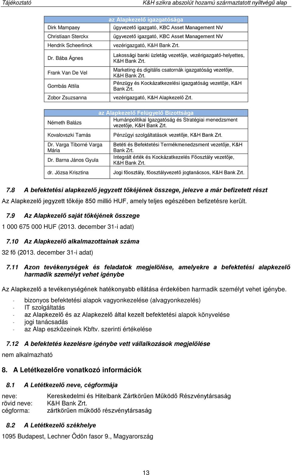 Zrt. Lakossági banki üzletág vezetője, vezérigazgató-helyettes, K&H Bank Zrt. Marketing és digitális csatornák igazgatóság vezetője, K&H Bank Zrt.