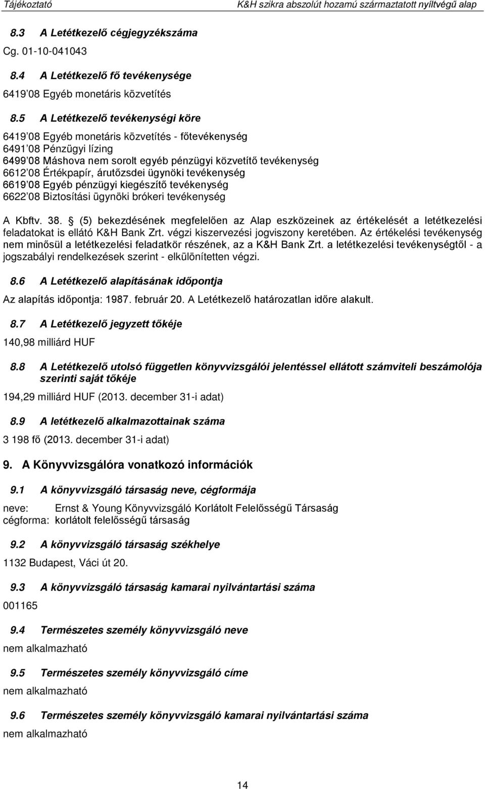 árutőzsdei ügynöki tevékenység 6619 08 Egyéb pénzügyi kiegészítő tevékenység 6622 08 Biztosítási ügynöki brókeri tevékenység A Kbftv. 38.