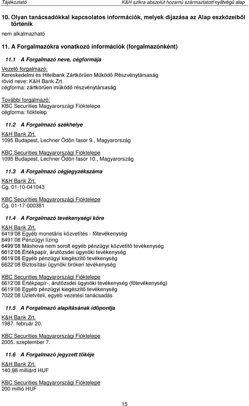 cégforma: zártkörűen működő részvénytársaság További forgalmazó: KBC Securities Magyarországi Fióktelepe cégforma: fióktelep 11.2 A Forgalmazó székhelye K&H Bank Zrt.