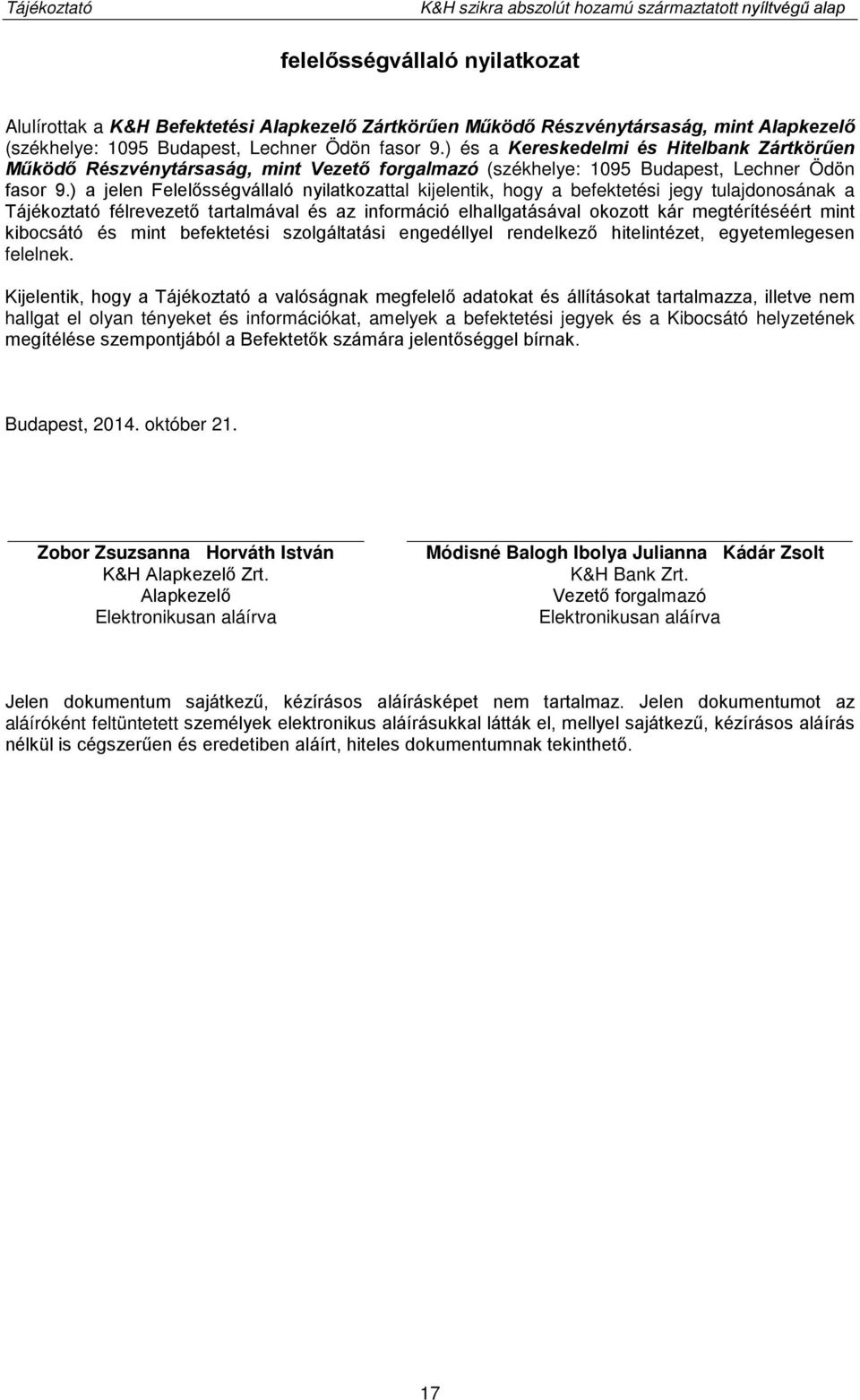 ) a jelen Felelősségvállaló nyilatkozattal kijelentik, hogy a befektetési jegy tulajdonosának a Tájékoztató félrevezető tartalmával és az információ elhallgatásával okozott kár megtérítéséért mint