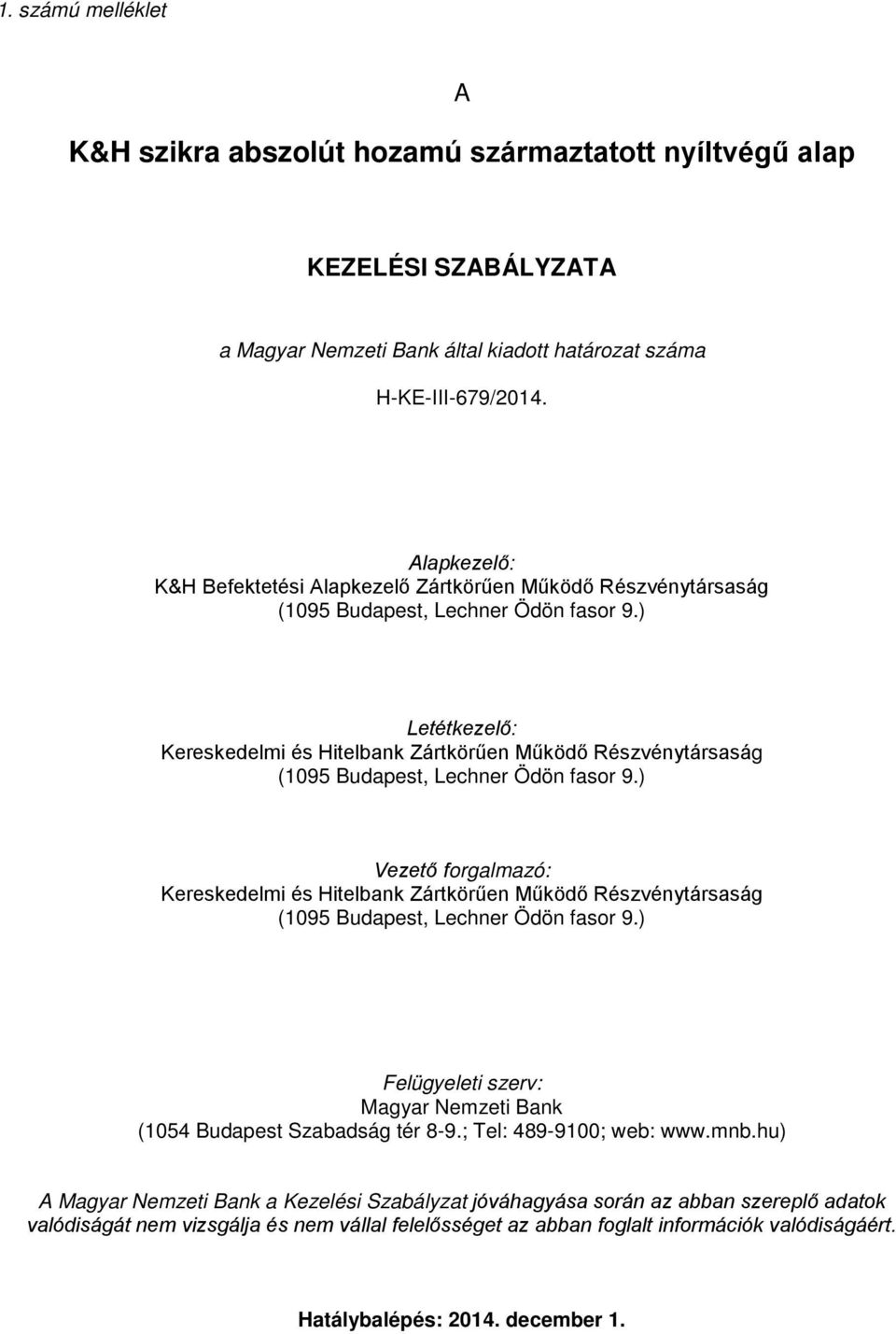 ) Letétkezelő: Kereskedelmi és Hitelbank Zártkörűen Működő Részvénytársaság (1095 Budapest, Lechner Ödön fasor 9.