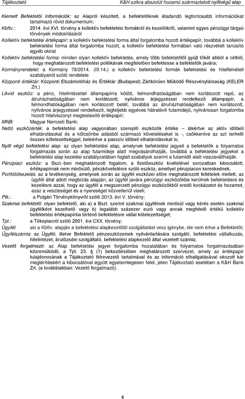 törvény a kollektív befektetési formákról és kezelőikről, valamint egyes pénzügyi tárgyú törvények módosításáról Kollektív befektetési értékpapír: a kollektív befektetési forma által forgalomba