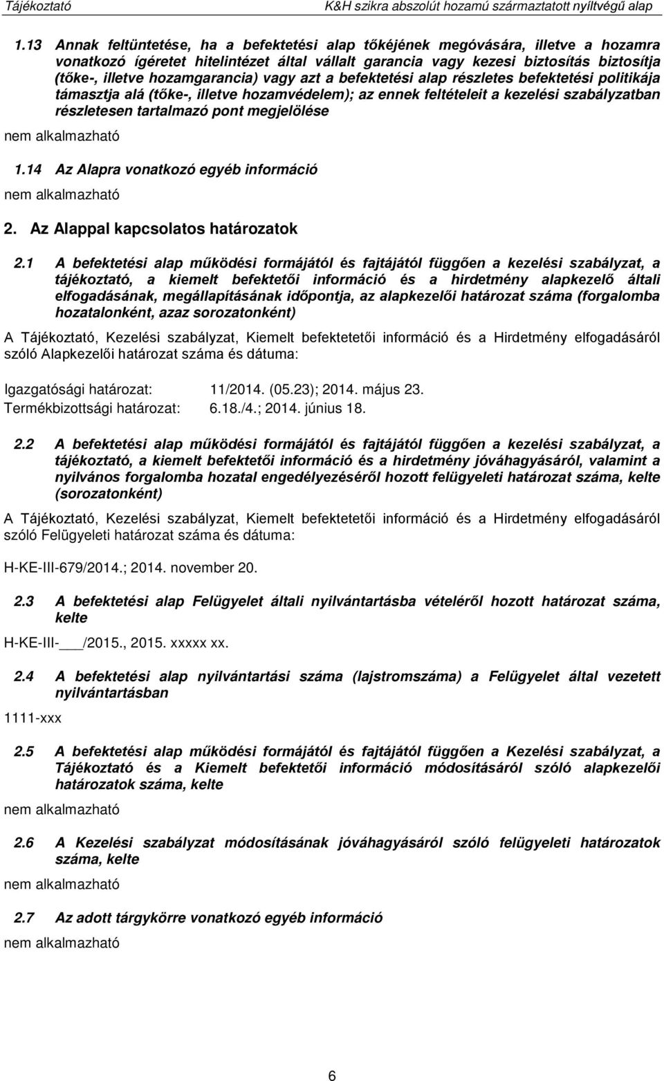 hozamgarancia) vagy azt a befektetési alap részletes befektetési politikája támasztja alá (tőke-, illetve hozamvédelem); az ennek feltételeit a kezelési szabályzatban részletesen tartalmazó pont