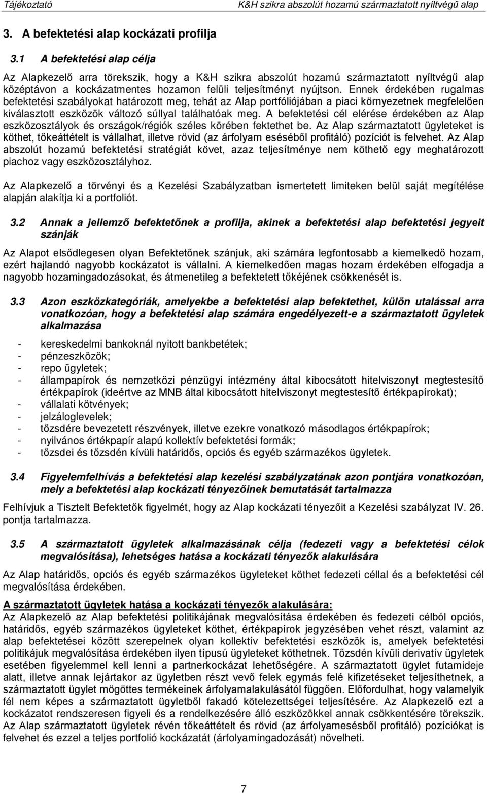 Ennek érdekében rugalmas befektetési szabályokat határozott meg, tehát az Alap portfóliójában a piaci környezetnek megfelelően kiválasztott eszközök változó súllyal találhatóak meg.