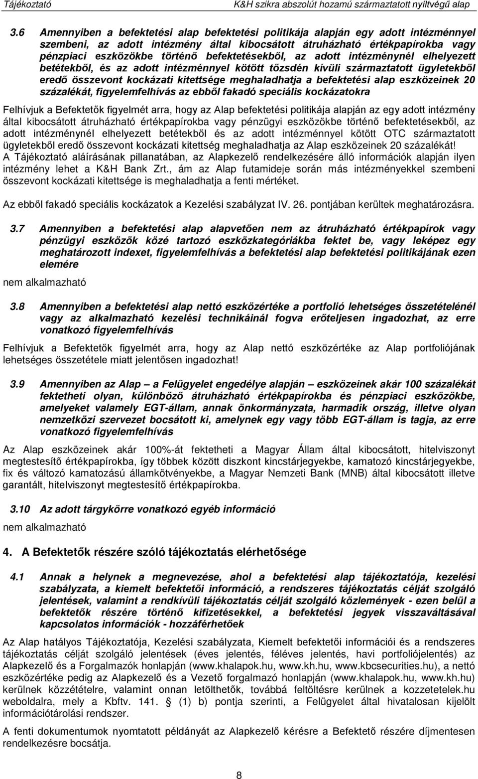 befektetésekből, az adott intézménynél elhelyezett betétekből, és az adott intézménnyel kötött tőzsdén kívüli származtatott ügyletekből eredő összevont kockázati kitettsége meghaladhatja a