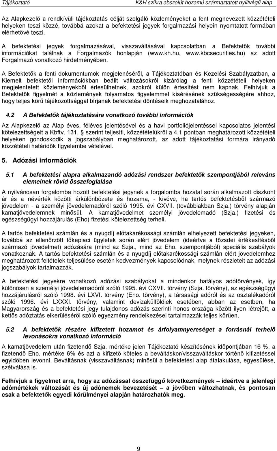 A befektetési jegyek forgalmazásával, visszaváltásával kapcsolatban a Befektetők további információkat találnak a Forgalmazók honlapján (www.kh.hu, www.kbcsecurities.