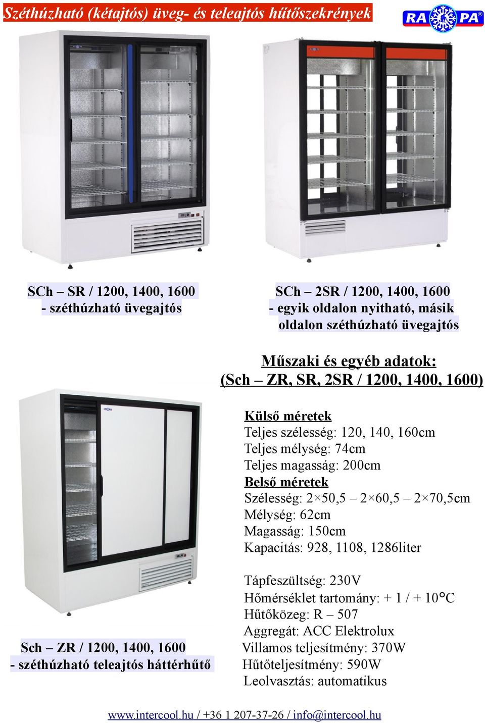 szélesség: 120, 140, 160cm Teljes mélység: 74cm Teljes magasság: 200cm Belső méretek Szélesség: 2 50,5 2 60,5 2 70,5cm Mélység: 62cm Magasság: