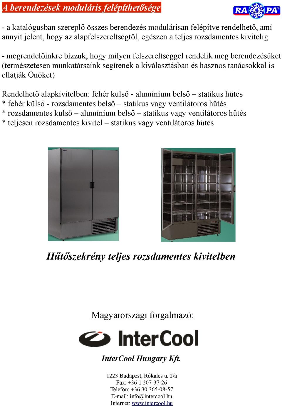 Rendelhető alapkivitelben: fehér külső - alumínium belső statikus hűtés * fehér külső - rozsdamentes belső statikus vagy ventilátoros hűtés * rozsdamentes külső alumínium belső statikus vagy