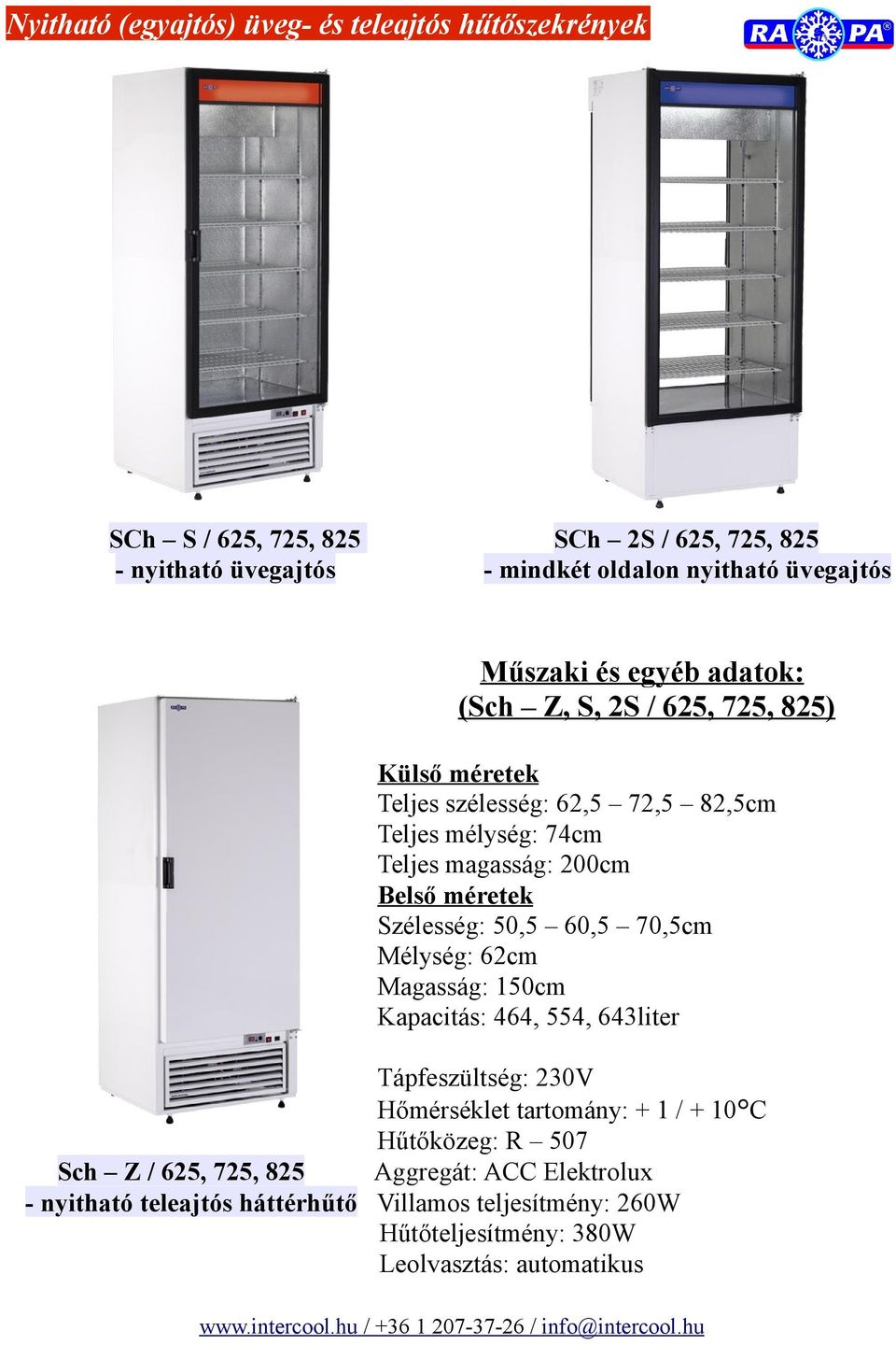 72,5 82,5cm Teljes mélység: 74cm Teljes magasság: 200cm Belső méretek Szélesség: 50,5 60,5 70,5cm Mélység: 62cm Magasság: 150cm