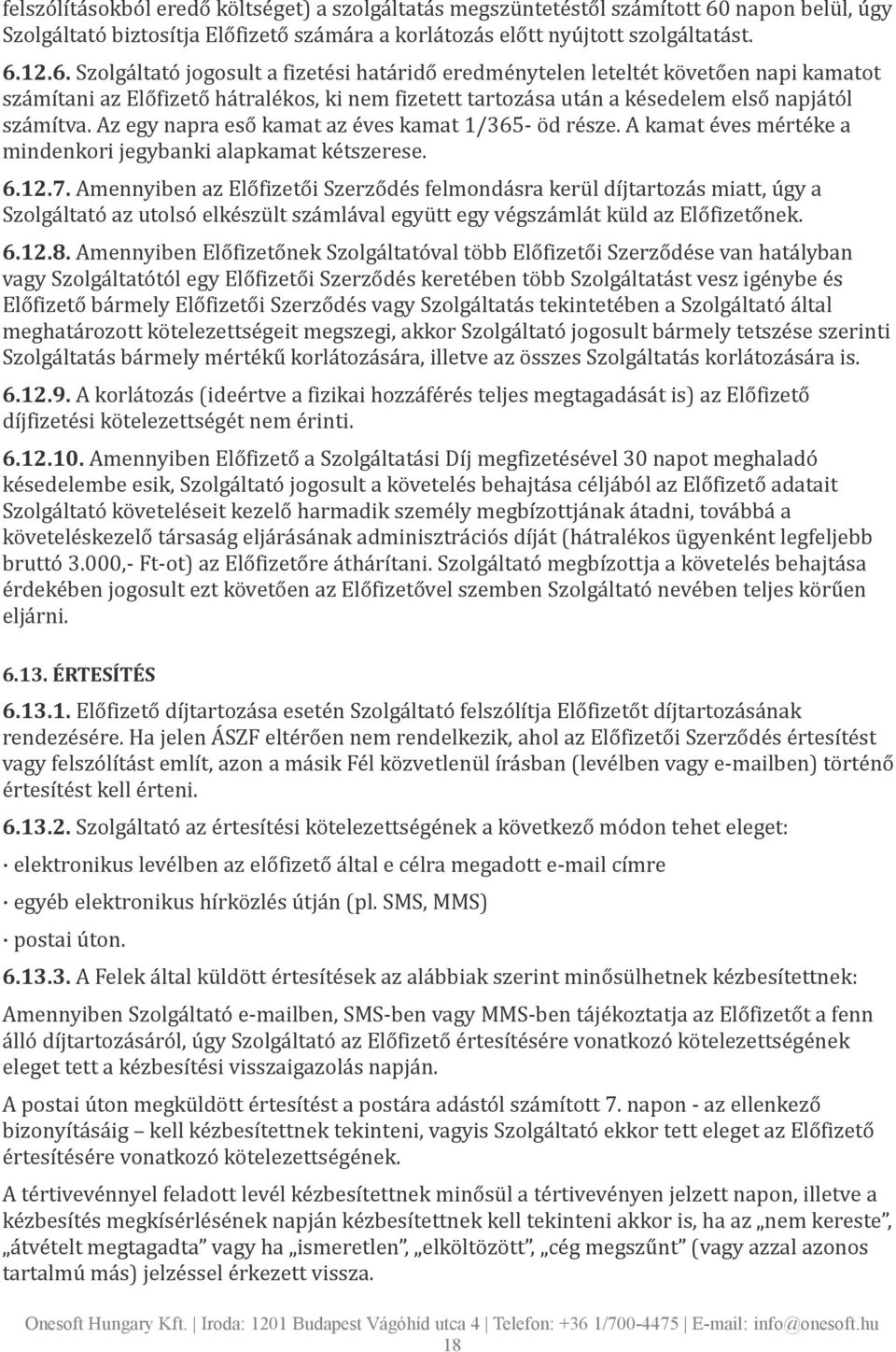12.6. Szolgáltató jogosult a fizetési határidő eredménytelen leteltét követően napi kamatot számítani az Előfizető hátralékos, ki nem fizetett tartozása után a késedelem első napjától számítva.