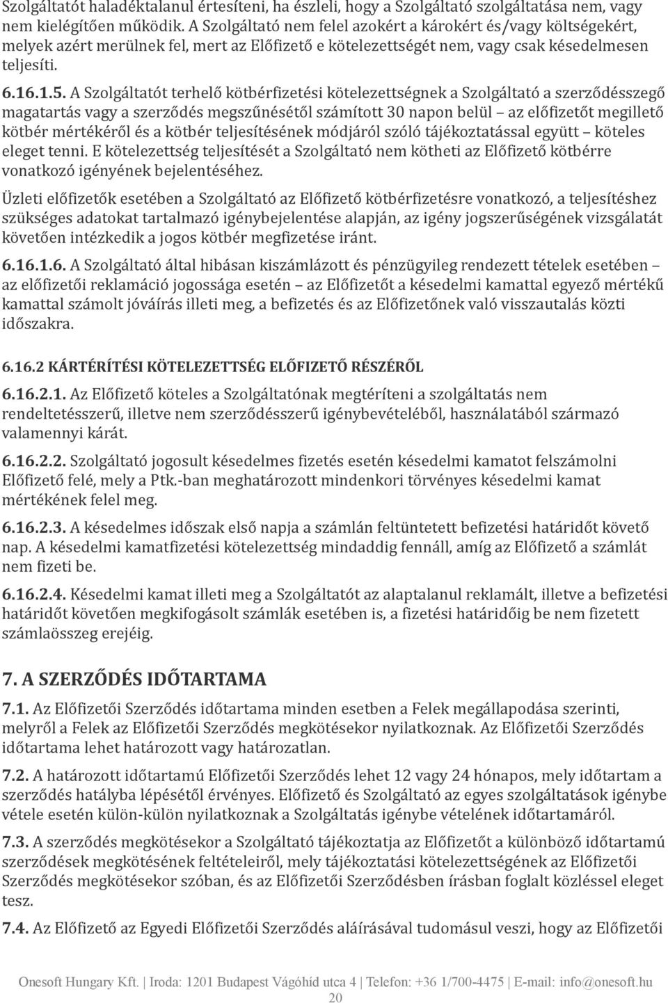 A Szolgáltatót terhelő kötbérfizetési kötelezettségnek a Szolgáltató a szerződésszegő magatartás vagy a szerződés megszűnésétől számított 30 napon belül az előfizetőt megillető kötbér mértékéről és a