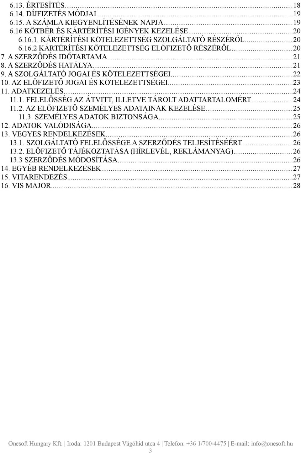 AZ ELŐFIZETŐ JOGAI ÉS KÖTELEZETTSÉGEI...23 11. ADATKEZELÉS...24 11.1. FELELŐSSÉG AZ ÁTVITT, ILLETVE TÁROLT ADATTARTALOMÉRT...24 11.2. AZ ELŐFIZETŐ SZEMÉLYES ADATAINAK KEZELÉSE...25 11.3. SZEMÉLYES ADATOK BIZTONSÁGA.