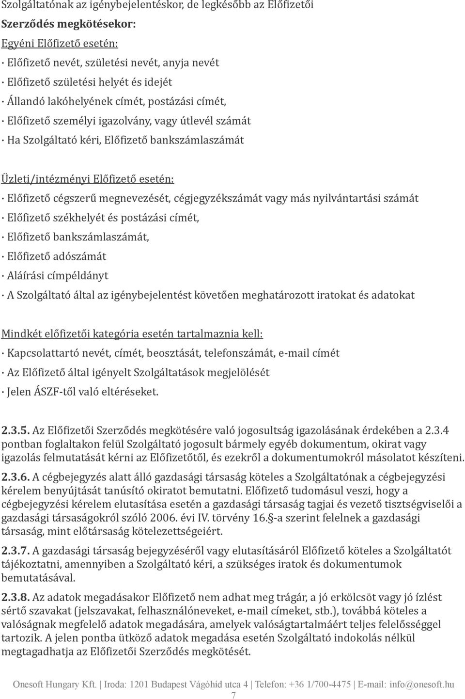 megnevezését, cégjegyzékszámát vagy más nyilvántartási számát Előfizető székhelyét és postázási címét, Előfizető bankszámlaszámát, Előfizető adószámát Aláírási címpéldányt A Szolgáltató által az