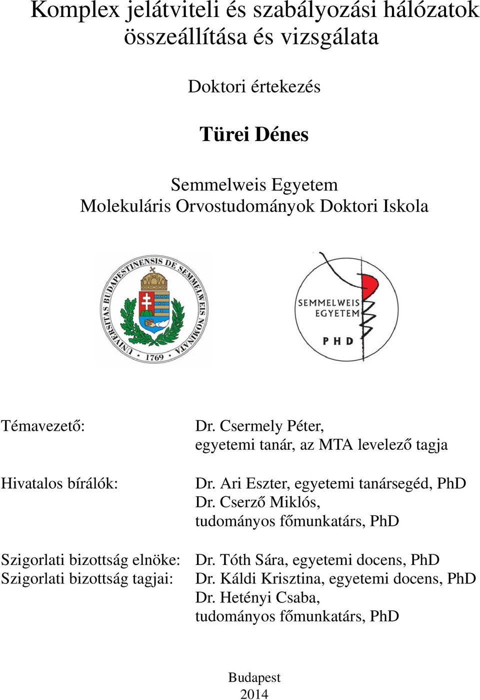 Csermely Péter, egyetemi tanár, az MTA levelező tagja Dr. Ari Eszter, egyetemi tanársegéd, PhD Dr.
