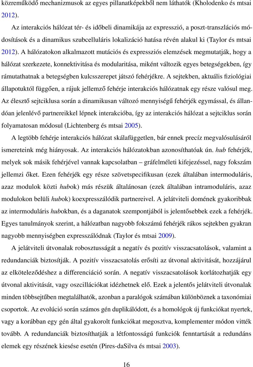 A hálózatokon alkalmazott mutációs és expressziós elemzések megmutatják, hogy a hálózat szerkezete, konnektivitása és modularitása, miként változik egyes betegségekben, így rámutathatnak a