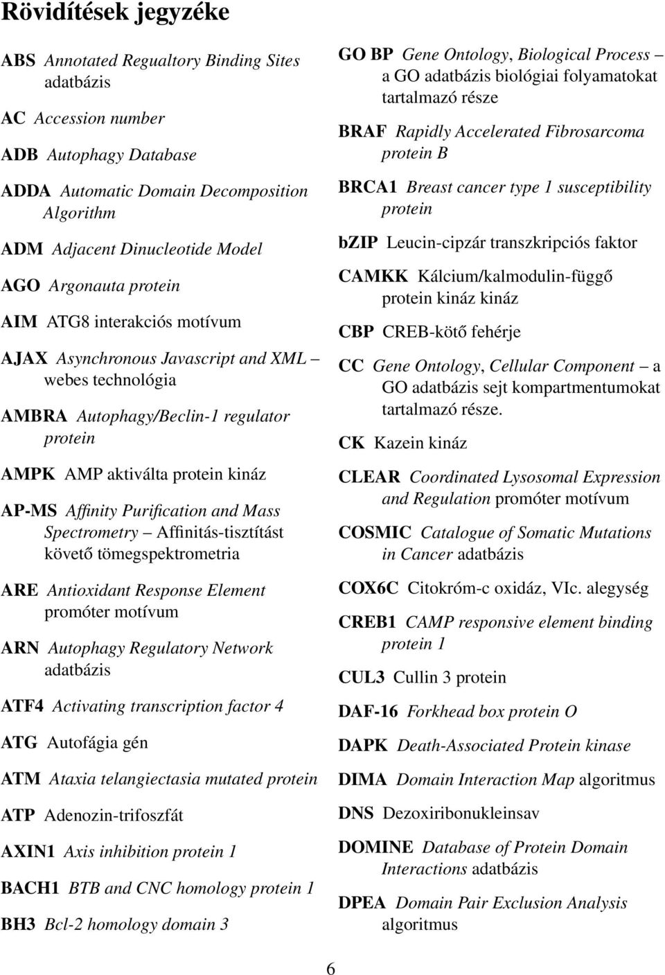 Purification and Mass Spectrometry Affinitás-tisztítást követő tömegspektrometria ARE Antioxidant Response Element promóter motívum ARN Autophagy Regulatory Network adatbázis ATF4 Activating