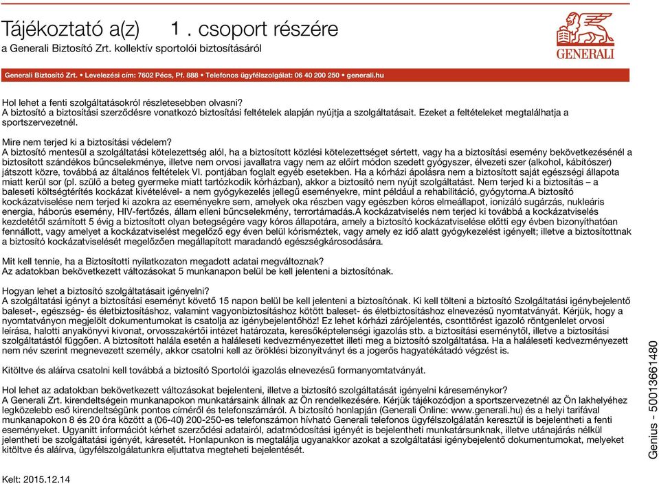 A biztosító a biztosítási szerződésre vonatkozó biztosítási feltételek alapján nyújtja a szolgáltatásait. Ezeket a feltételeket megtalálhatja a sportszervezetnél.