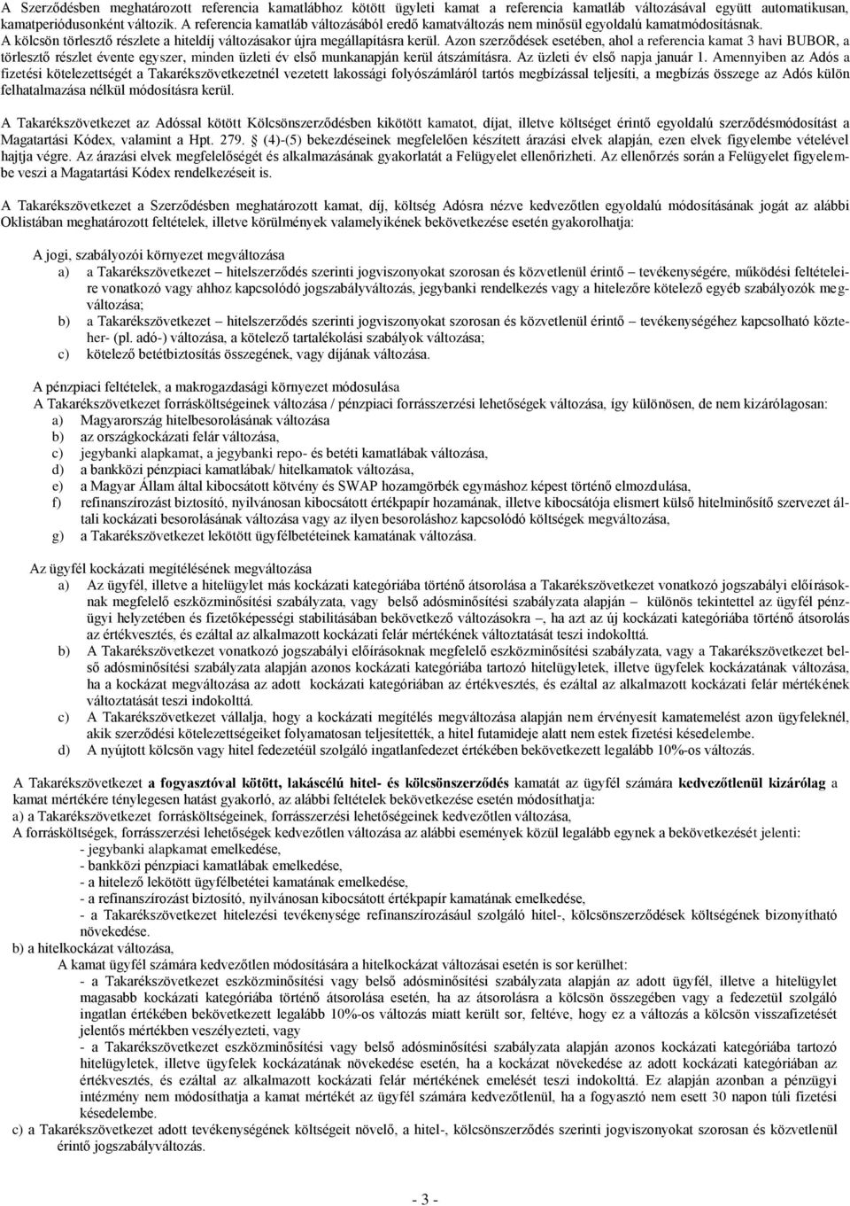 Azon szerződések esetében, ahol a referencia kamat 3 havi BUBOR, a törlesztő részlet évente egyszer, minden üzleti év első munkanapján kerül átszámításra. Az üzleti év első napja január 1.